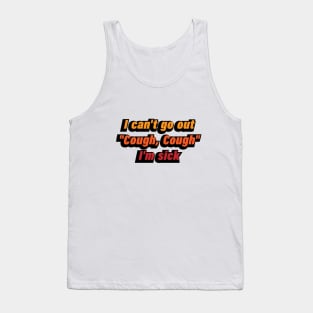 I can't go out Cough, Cough I'm sick Tank Top